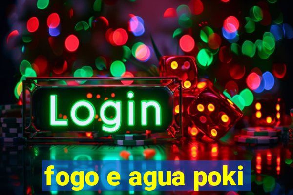 fogo e agua poki